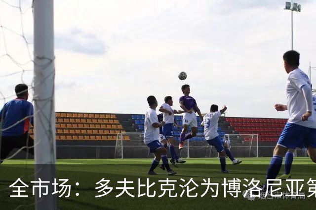 全市场：多夫比克沦为博洛尼亚第四选择，离预期相去甚远