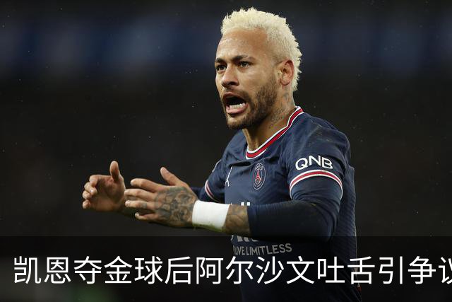 凯恩夺金球后阿尔沙文吐舌引争议，球迷：他根本不配给凯恩提鞋
