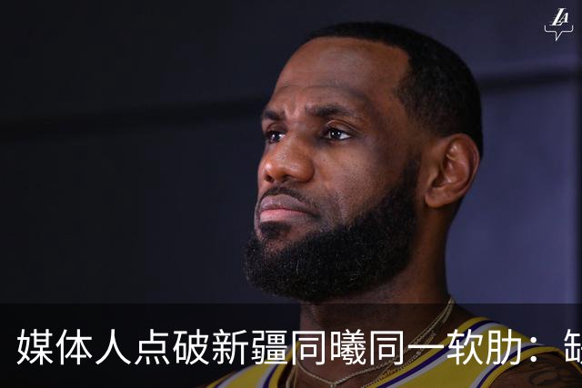 媒体人点破新疆同曦同一软肋：缺顶级组织后卫