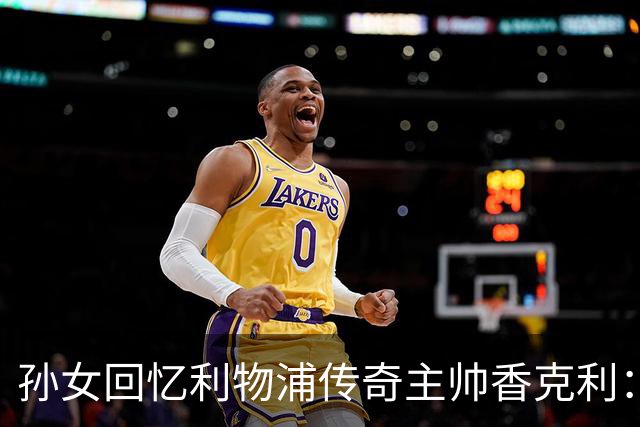 孙女回忆利物浦传奇主帅香克利：他对孙辈也很严厉