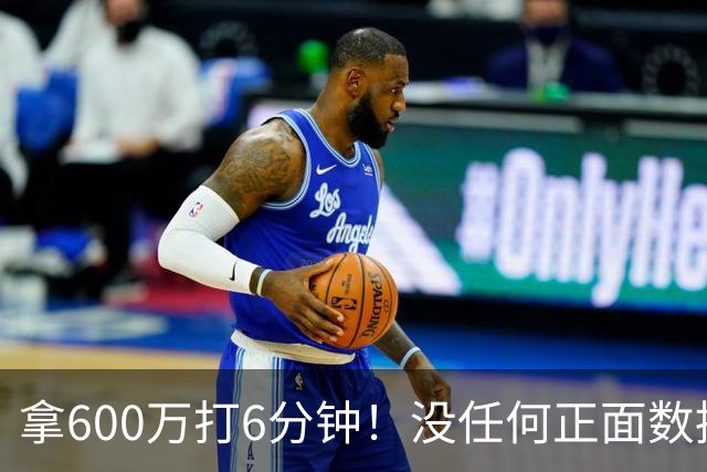 拿600万打6分钟！没任何正面数据3犯规极其辣眼，遭弃用一点不冤