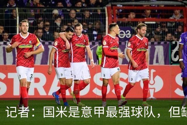 记者：国米是意甲最强球队，但缺点慢热是他们的隐患