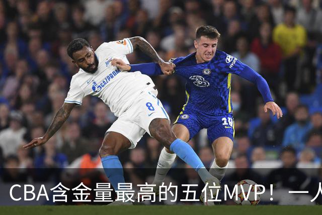 CBA含金量最高的五位MVP！一人扛起一支球队，每一座奖杯都实至名归，榜首毫无争议